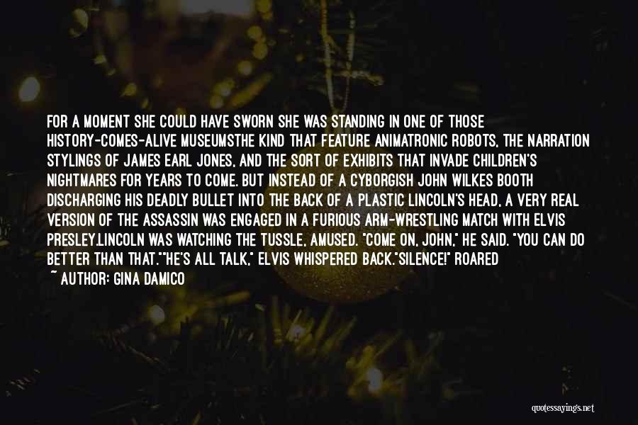 Gina Damico Quotes: For A Moment She Could Have Sworn She Was Standing In One Of Those History-comes-alive Museumsthe Kind That Feature Animatronic