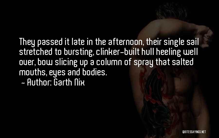 Garth Nix Quotes: They Passed It Late In The Afternoon, Their Single Sail Stretched To Bursting, Clinker-built Hull Heeling Well Over, Bow Slicing