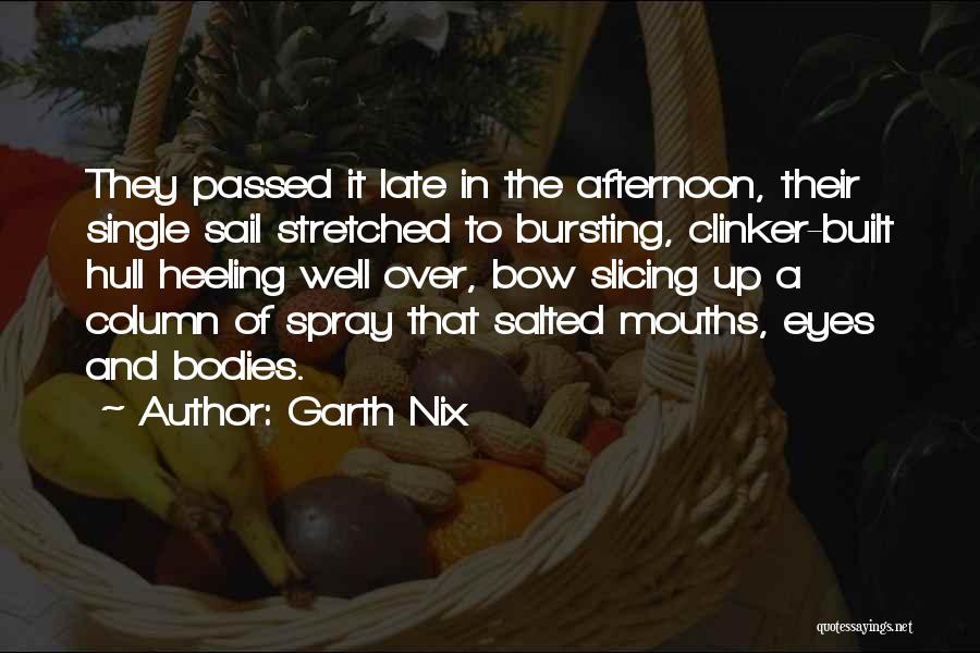 Garth Nix Quotes: They Passed It Late In The Afternoon, Their Single Sail Stretched To Bursting, Clinker-built Hull Heeling Well Over, Bow Slicing