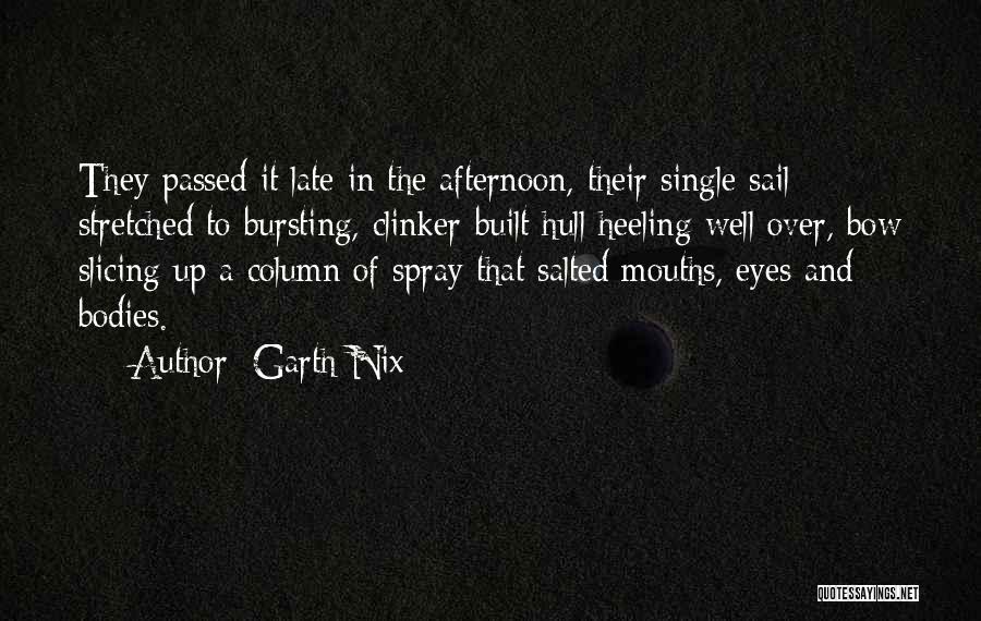 Garth Nix Quotes: They Passed It Late In The Afternoon, Their Single Sail Stretched To Bursting, Clinker-built Hull Heeling Well Over, Bow Slicing