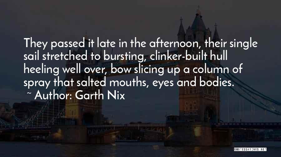Garth Nix Quotes: They Passed It Late In The Afternoon, Their Single Sail Stretched To Bursting, Clinker-built Hull Heeling Well Over, Bow Slicing