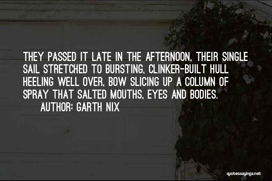 Garth Nix Quotes: They Passed It Late In The Afternoon, Their Single Sail Stretched To Bursting, Clinker-built Hull Heeling Well Over, Bow Slicing