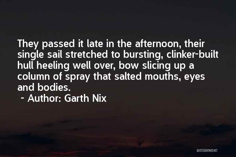 Garth Nix Quotes: They Passed It Late In The Afternoon, Their Single Sail Stretched To Bursting, Clinker-built Hull Heeling Well Over, Bow Slicing