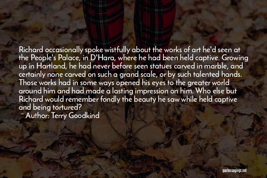 Terry Goodkind Quotes: Richard Occasionally Spoke Wistfully About The Works Of Art He'd Seen At The People's Palace, In D'hara, Where He Had