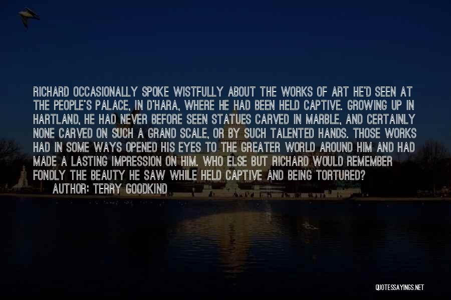 Terry Goodkind Quotes: Richard Occasionally Spoke Wistfully About The Works Of Art He'd Seen At The People's Palace, In D'hara, Where He Had