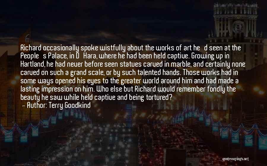 Terry Goodkind Quotes: Richard Occasionally Spoke Wistfully About The Works Of Art He'd Seen At The People's Palace, In D'hara, Where He Had