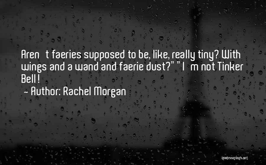 Rachel Morgan Quotes: Aren't Faeries Supposed To Be, Like, Really Tiny? With Wings And A Wand And Faerie Dust?i'm Not Tinker Bell!