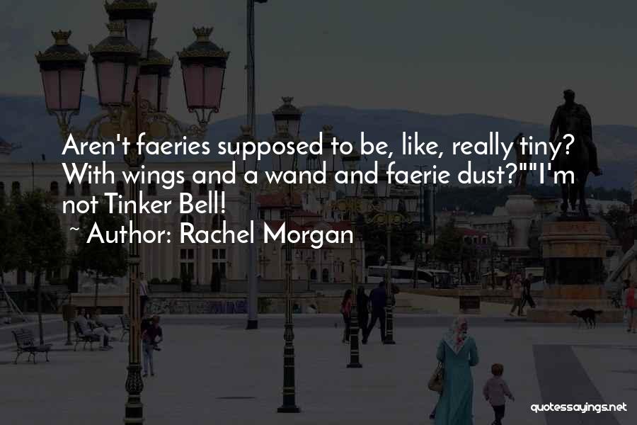 Rachel Morgan Quotes: Aren't Faeries Supposed To Be, Like, Really Tiny? With Wings And A Wand And Faerie Dust?i'm Not Tinker Bell!