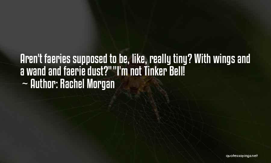 Rachel Morgan Quotes: Aren't Faeries Supposed To Be, Like, Really Tiny? With Wings And A Wand And Faerie Dust?i'm Not Tinker Bell!