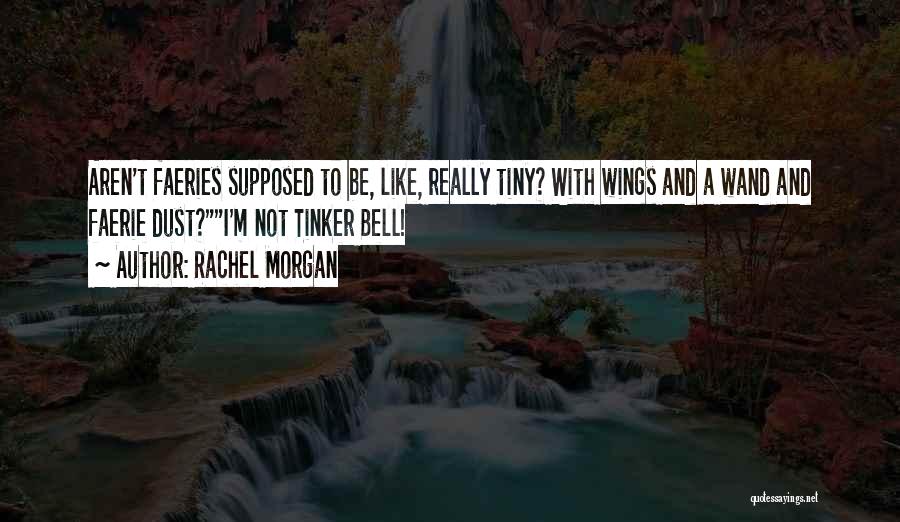 Rachel Morgan Quotes: Aren't Faeries Supposed To Be, Like, Really Tiny? With Wings And A Wand And Faerie Dust?i'm Not Tinker Bell!