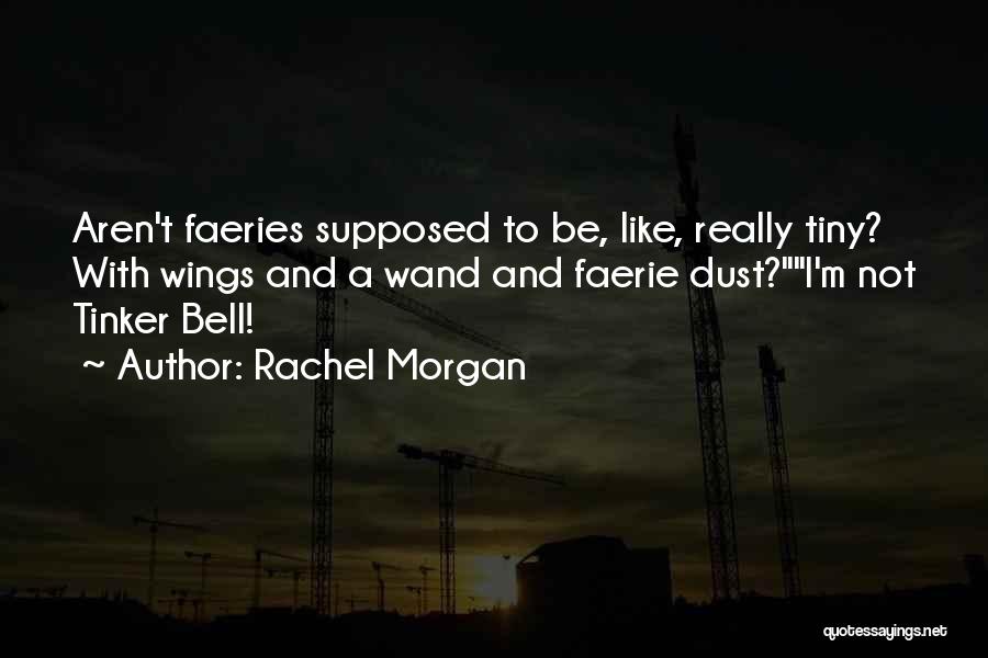 Rachel Morgan Quotes: Aren't Faeries Supposed To Be, Like, Really Tiny? With Wings And A Wand And Faerie Dust?i'm Not Tinker Bell!