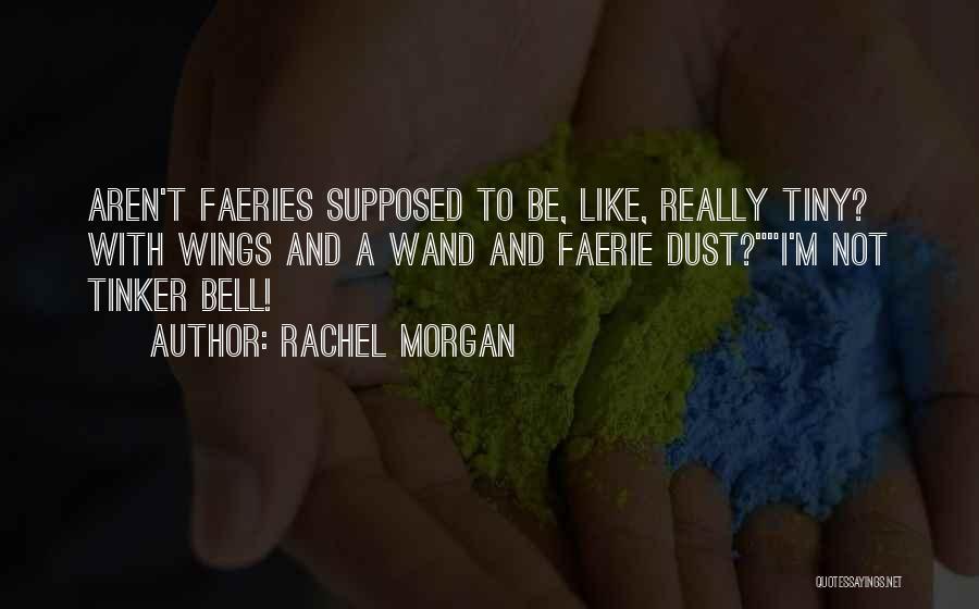 Rachel Morgan Quotes: Aren't Faeries Supposed To Be, Like, Really Tiny? With Wings And A Wand And Faerie Dust?i'm Not Tinker Bell!