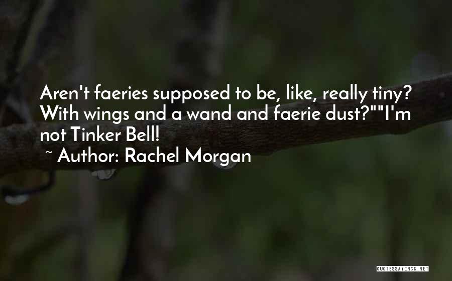 Rachel Morgan Quotes: Aren't Faeries Supposed To Be, Like, Really Tiny? With Wings And A Wand And Faerie Dust?i'm Not Tinker Bell!