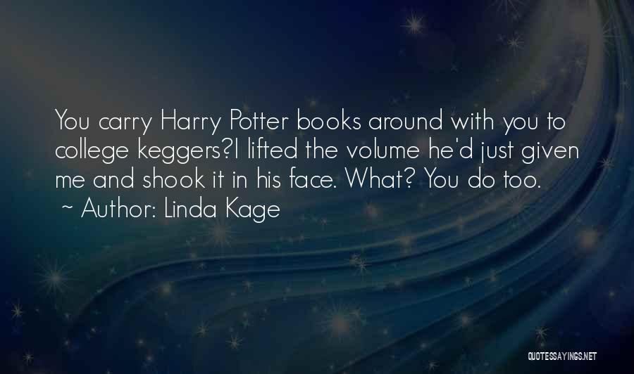 Linda Kage Quotes: You Carry Harry Potter Books Around With You To College Keggers?i Lifted The Volume He'd Just Given Me And Shook