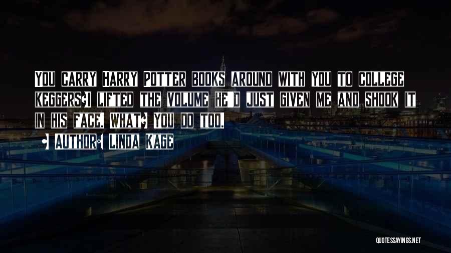 Linda Kage Quotes: You Carry Harry Potter Books Around With You To College Keggers?i Lifted The Volume He'd Just Given Me And Shook