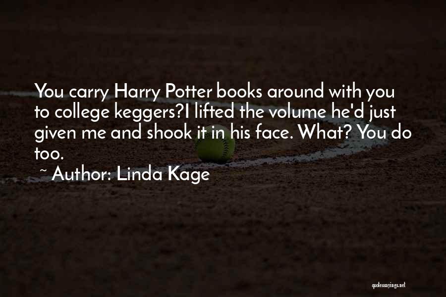 Linda Kage Quotes: You Carry Harry Potter Books Around With You To College Keggers?i Lifted The Volume He'd Just Given Me And Shook