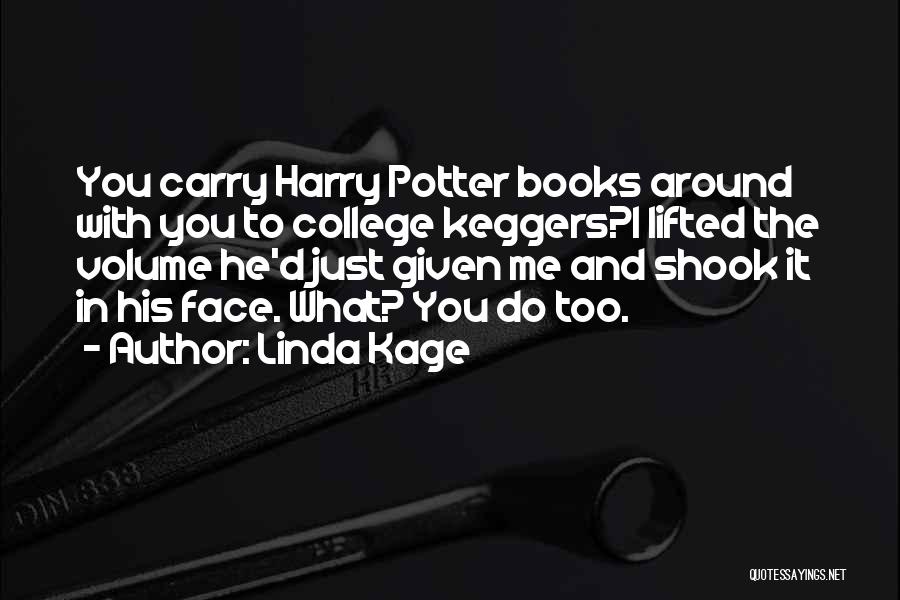 Linda Kage Quotes: You Carry Harry Potter Books Around With You To College Keggers?i Lifted The Volume He'd Just Given Me And Shook