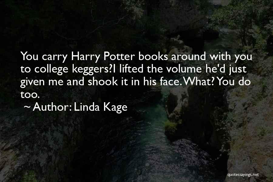 Linda Kage Quotes: You Carry Harry Potter Books Around With You To College Keggers?i Lifted The Volume He'd Just Given Me And Shook