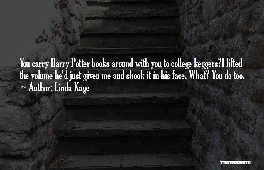 Linda Kage Quotes: You Carry Harry Potter Books Around With You To College Keggers?i Lifted The Volume He'd Just Given Me And Shook