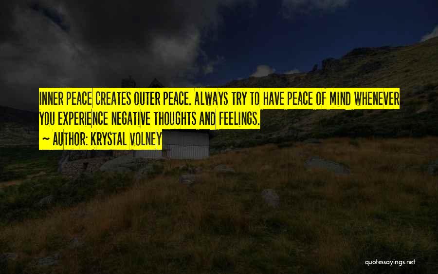 Krystal Volney Quotes: Inner Peace Creates Outer Peace. Always Try To Have Peace Of Mind Whenever You Experience Negative Thoughts And Feelings.