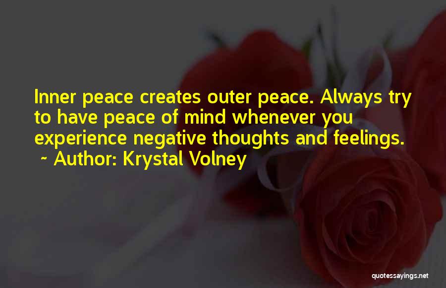 Krystal Volney Quotes: Inner Peace Creates Outer Peace. Always Try To Have Peace Of Mind Whenever You Experience Negative Thoughts And Feelings.