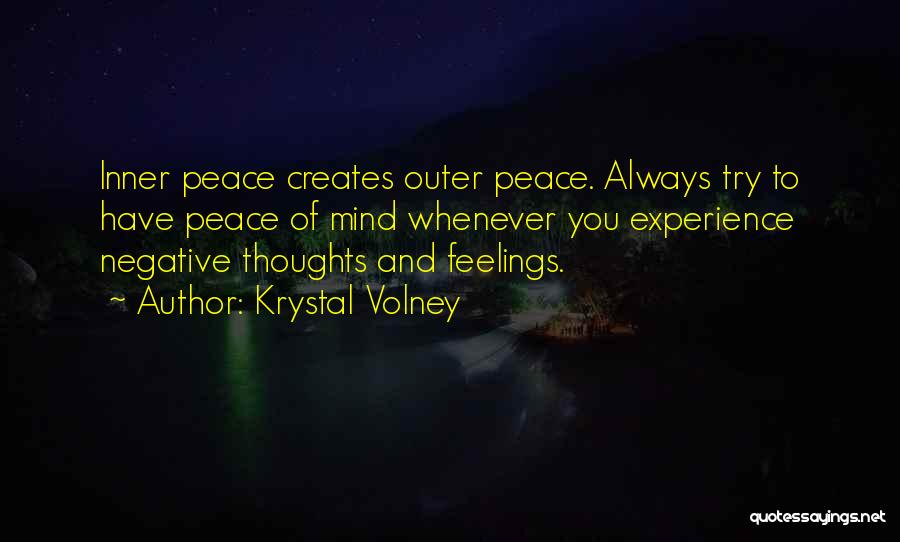 Krystal Volney Quotes: Inner Peace Creates Outer Peace. Always Try To Have Peace Of Mind Whenever You Experience Negative Thoughts And Feelings.