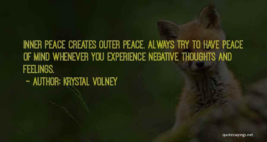 Krystal Volney Quotes: Inner Peace Creates Outer Peace. Always Try To Have Peace Of Mind Whenever You Experience Negative Thoughts And Feelings.