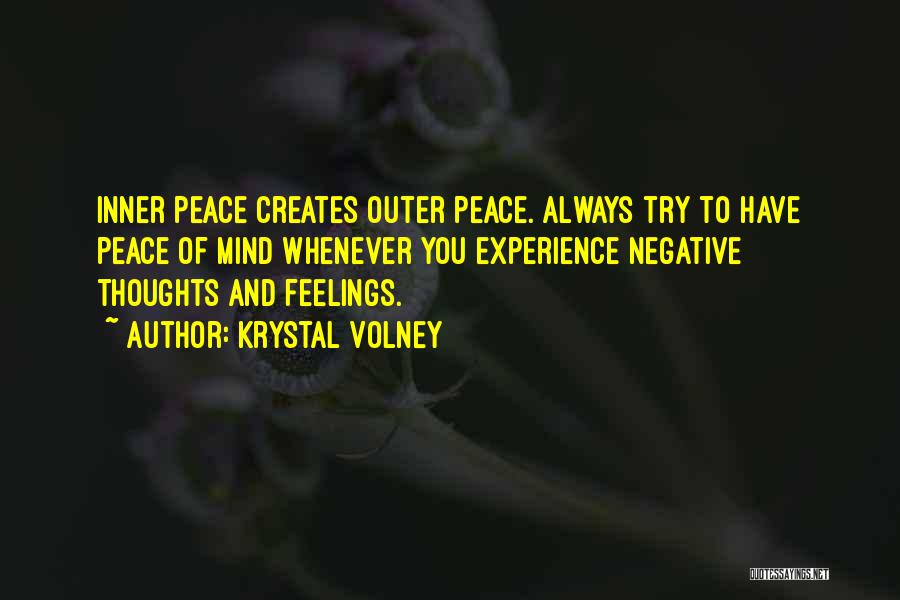 Krystal Volney Quotes: Inner Peace Creates Outer Peace. Always Try To Have Peace Of Mind Whenever You Experience Negative Thoughts And Feelings.