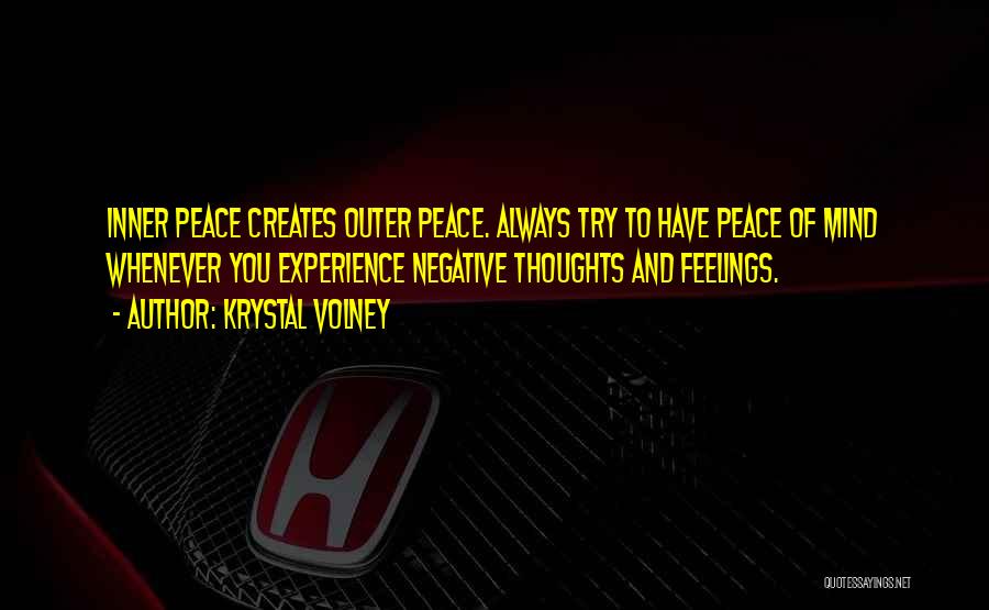 Krystal Volney Quotes: Inner Peace Creates Outer Peace. Always Try To Have Peace Of Mind Whenever You Experience Negative Thoughts And Feelings.