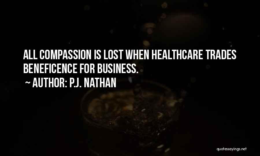 P.J. Nathan Quotes: All Compassion Is Lost When Healthcare Trades Beneficence For Business.