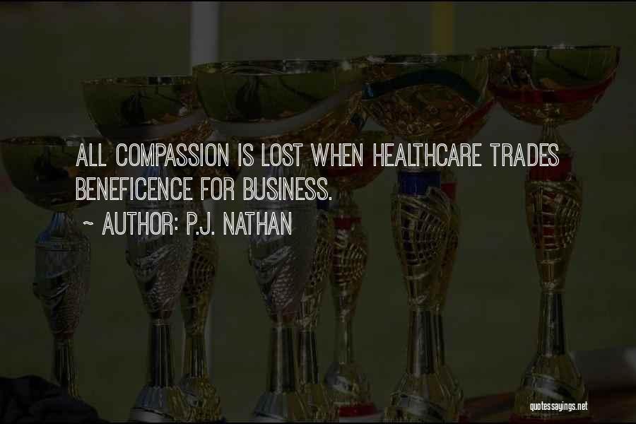 P.J. Nathan Quotes: All Compassion Is Lost When Healthcare Trades Beneficence For Business.