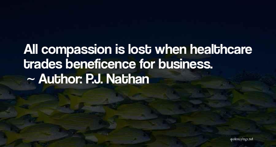 P.J. Nathan Quotes: All Compassion Is Lost When Healthcare Trades Beneficence For Business.