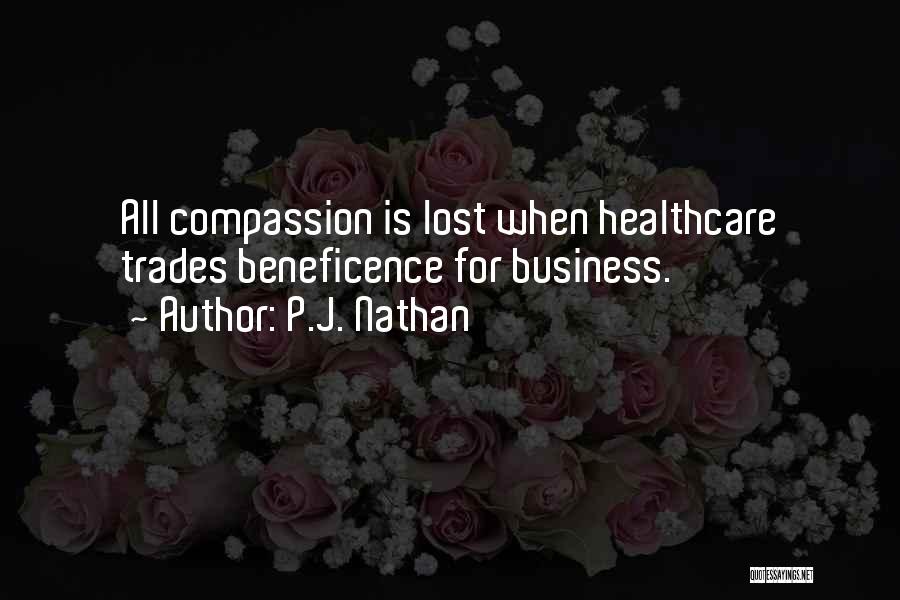 P.J. Nathan Quotes: All Compassion Is Lost When Healthcare Trades Beneficence For Business.