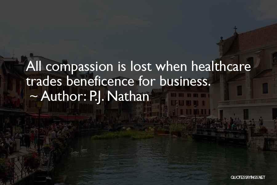 P.J. Nathan Quotes: All Compassion Is Lost When Healthcare Trades Beneficence For Business.