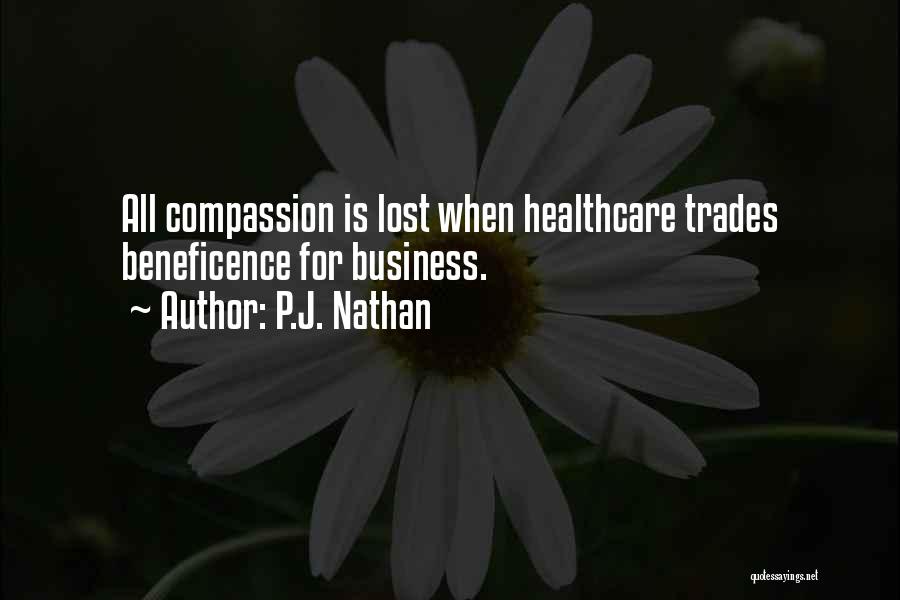 P.J. Nathan Quotes: All Compassion Is Lost When Healthcare Trades Beneficence For Business.