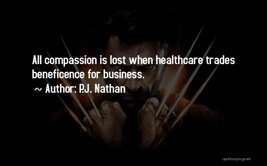 P.J. Nathan Quotes: All Compassion Is Lost When Healthcare Trades Beneficence For Business.