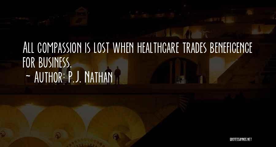 P.J. Nathan Quotes: All Compassion Is Lost When Healthcare Trades Beneficence For Business.