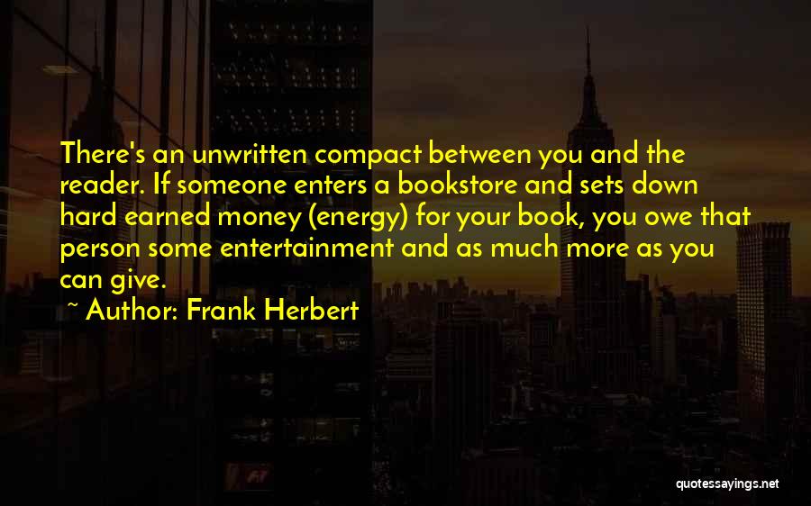 Frank Herbert Quotes: There's An Unwritten Compact Between You And The Reader. If Someone Enters A Bookstore And Sets Down Hard Earned Money