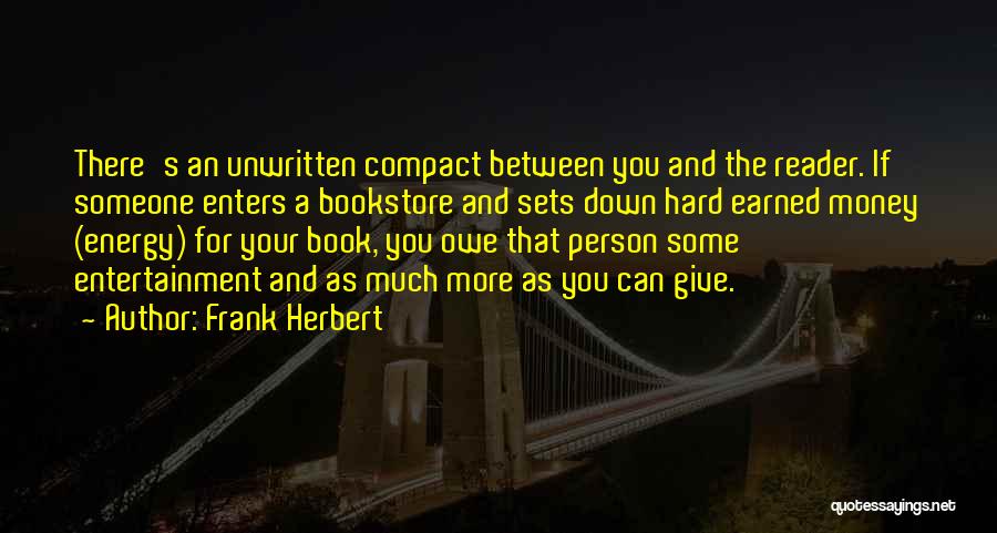 Frank Herbert Quotes: There's An Unwritten Compact Between You And The Reader. If Someone Enters A Bookstore And Sets Down Hard Earned Money