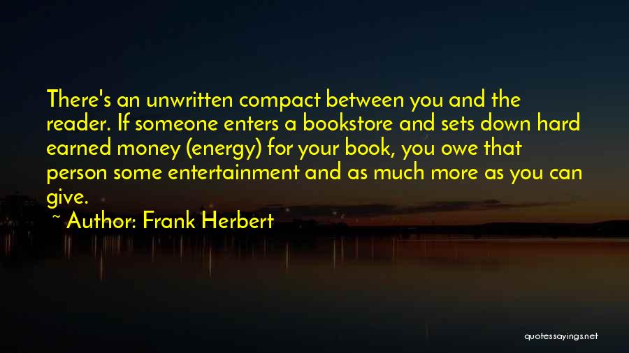 Frank Herbert Quotes: There's An Unwritten Compact Between You And The Reader. If Someone Enters A Bookstore And Sets Down Hard Earned Money