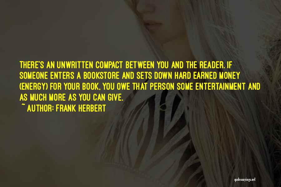 Frank Herbert Quotes: There's An Unwritten Compact Between You And The Reader. If Someone Enters A Bookstore And Sets Down Hard Earned Money
