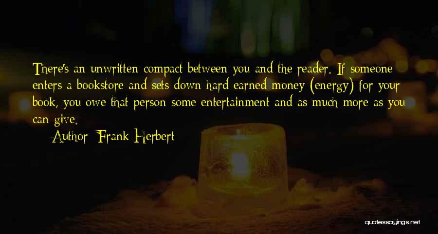 Frank Herbert Quotes: There's An Unwritten Compact Between You And The Reader. If Someone Enters A Bookstore And Sets Down Hard Earned Money