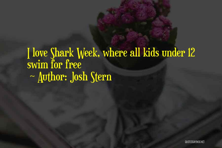 Josh Stern Quotes: I Love Shark Week, Where All Kids Under 12 Swim For Free