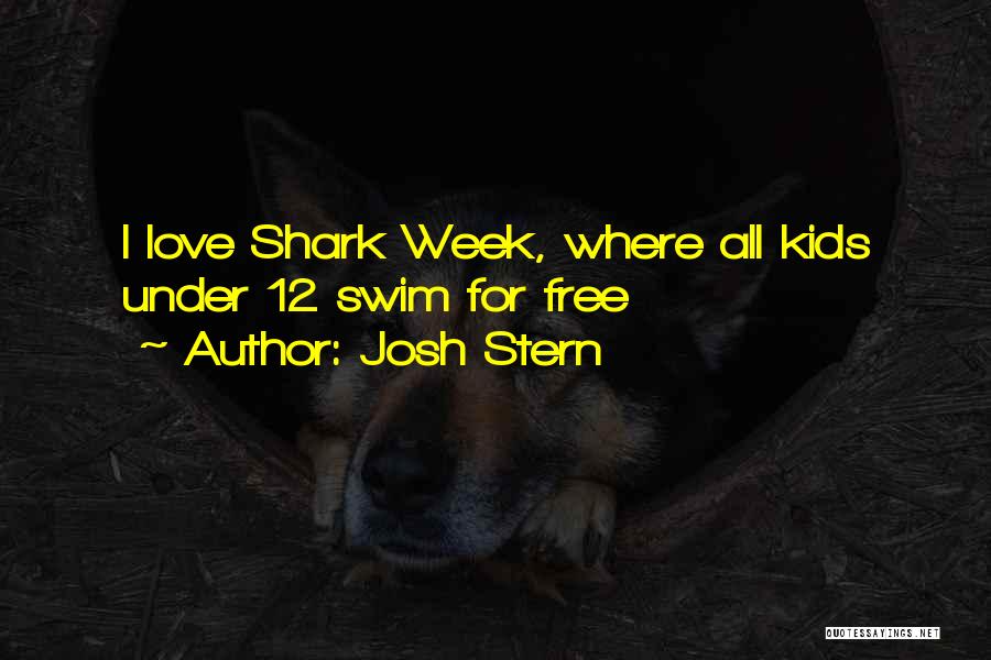 Josh Stern Quotes: I Love Shark Week, Where All Kids Under 12 Swim For Free