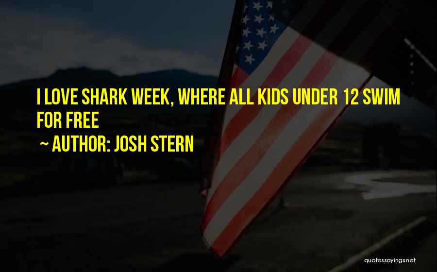 Josh Stern Quotes: I Love Shark Week, Where All Kids Under 12 Swim For Free
