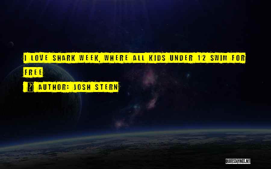 Josh Stern Quotes: I Love Shark Week, Where All Kids Under 12 Swim For Free