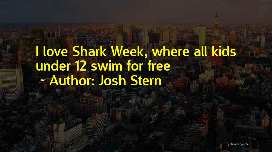 Josh Stern Quotes: I Love Shark Week, Where All Kids Under 12 Swim For Free