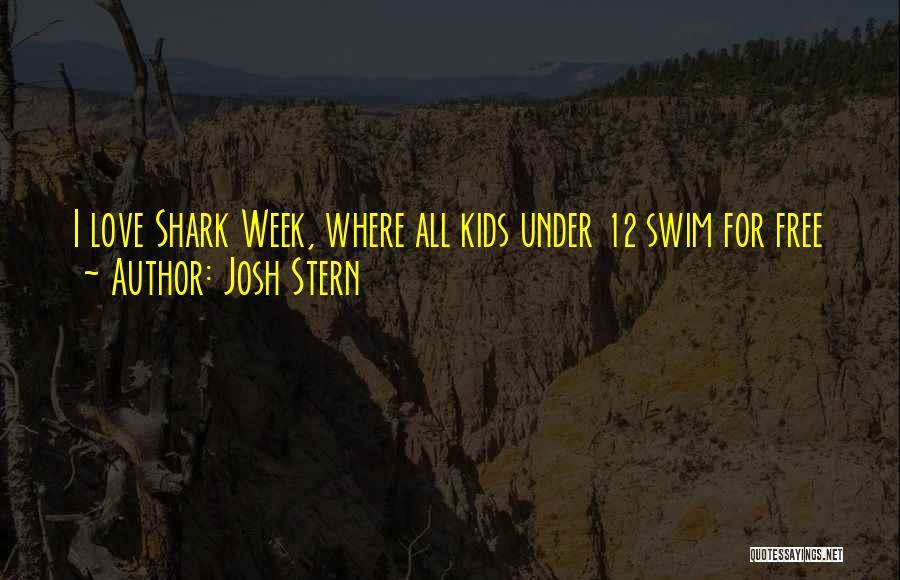 Josh Stern Quotes: I Love Shark Week, Where All Kids Under 12 Swim For Free