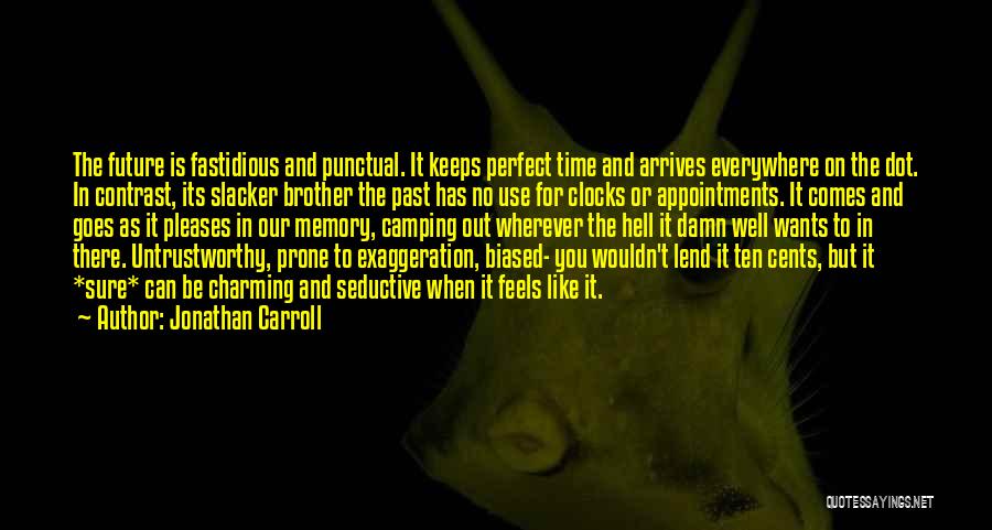 Jonathan Carroll Quotes: The Future Is Fastidious And Punctual. It Keeps Perfect Time And Arrives Everywhere On The Dot. In Contrast, Its Slacker
