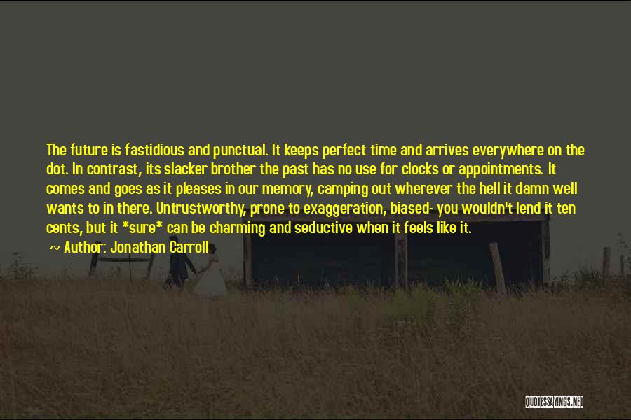 Jonathan Carroll Quotes: The Future Is Fastidious And Punctual. It Keeps Perfect Time And Arrives Everywhere On The Dot. In Contrast, Its Slacker